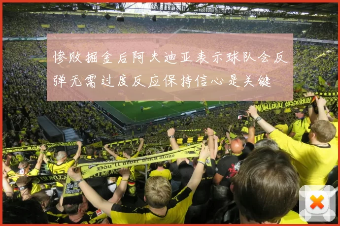 惨败掘金后阿夫迪亚表示球队会反弹无需过度反应保持信心是关键