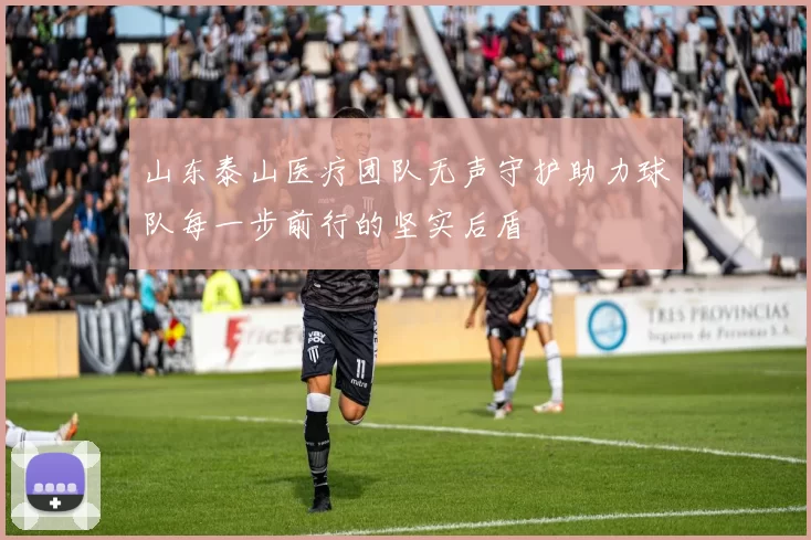 山东泰山医疗团队无声守护助力球队每一步前行的坚实后盾