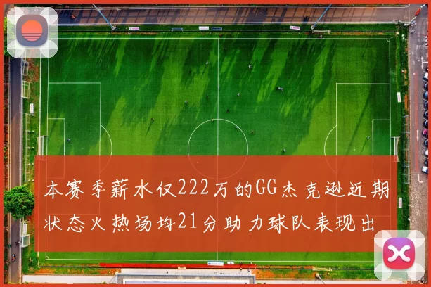 本赛季薪水仅222万的GG杰克逊近期状态火热场均21分助力球队表现出色