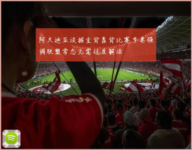 阿夫迪亚谈掘金背靠背比赛节奏强调联盟常态无需过度解读
